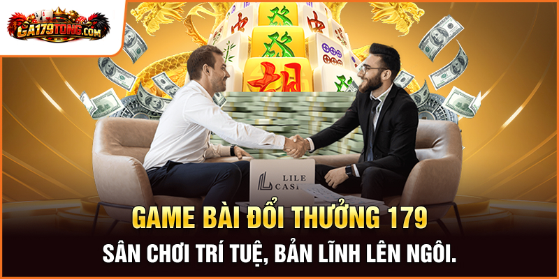 Game Bài Đổi Thưởng GA179 – Sân Chơi Trí Tuệ 2026