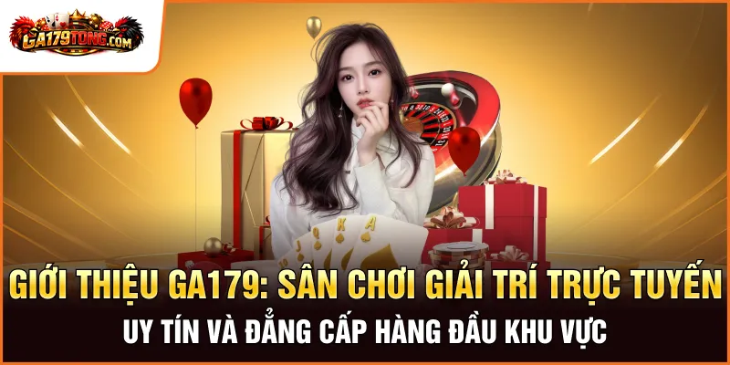 Giới Thiệu Ga179: Ưu Đãi Độc Quyền